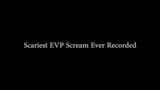 Scariest EVP Scream Ever Recorded