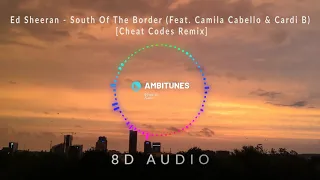 Ed Sheeran - South Of The Border (Feat. Camila Cabello & Cardi B) [Cheat Codes Remix] | 8D AUDIO