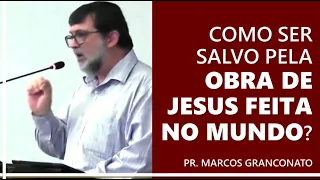 Como ser salvo pela obra de Jesus feita no mundo? - Pr. Marcos Granconato