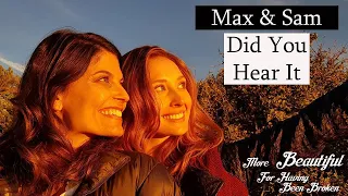 MAX & SAM   (More Beautiful For Having Been Broken) - Did You Hear It