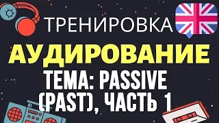 🇺🇸 Аудирование по английскому 👂 ТРЕНИРОВКА 🔄 Тема Past Passive - пассивный залог, урок 1