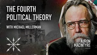 The Fourth Political Theory: Part One | Guest: Michael Millerman | 3/22/23