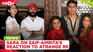 Sara Ali Khan REVEALS Saif Ali Khan, Amrita Singh and Ibrahim's reaction to her film Atrangi Re