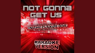 Not Gonna Get Us (In the Style of T.A.T.U.) (Karaoke Version)