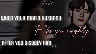 When your mafia husband f*ks you roughly after you disobey him taehyung 21+ oneshot ff