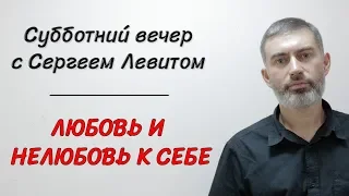 Субботний вечер с Сергеем Левитом. Любовь и нелюбвь к себе.