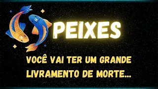 ♓️PEIXES✝️ VOCÊ VAI TER UM GRANDE LIVRAMENTO DE MORTE...