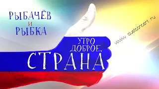 Рыбачёв и Рыбка "УТРО ДОБРОЕ, СТРАНА" (премьера песни)