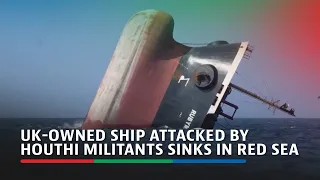 Video shows UK-owned ship attacked by Houthi militants sinking in Red Sea | ABS-CBN News