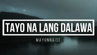 Tayo Na Lang Dalawa  - Mayonnaise Lyrics