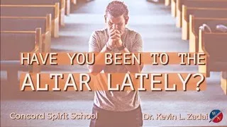 "Have You Been To The Altar Lately?" -Kevin Zadai