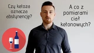 Czy ketoza oznacza abstynencję? A co z pomiarami ciał ketonowych?