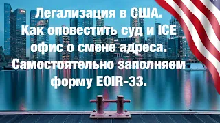 Легализация в США. Самостоятельно заполняем форму EOIR-33 для DHS/ICE офиса.Инструкция по заполнению