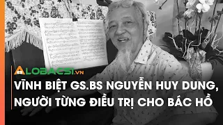 Vĩnh biệt GS.BS Nguyễn Huy Dung, người từng điều trị cho Bác Hồ