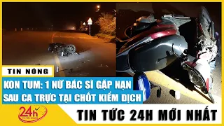 Nữ bác sĩ gặp tai nạn t.ử v.ong thương tâm sau ca trực tại chốt kiểm soát dịch Covid19 Sao Mai.Tv24h