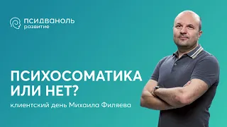 Клиентский день Михаила Филяева «Психосоматика или нет?»