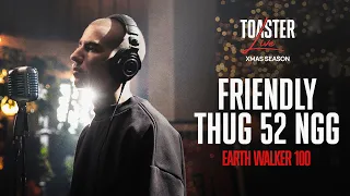 FRIENDLY THUG 52 NGG - EARTH WALKER 100 | TOASTER LIVE