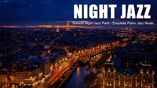 Smooth Night Jazz Paris - Melodic Slow Piano Jazz Instrumental - Exquisite Piano Jazz Music