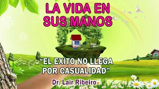 20. EL ÉXITO NO LLEGA POR CASUALIDAD: La vida en sus manos - Dr. Lair Ribeiro