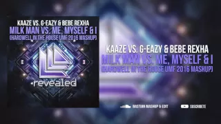 KAAZE vs G-Eazy & Bebe Rexha - Milk Man vs Me, Myself & I (Hardwell In The House UMF 2016 Mashup)