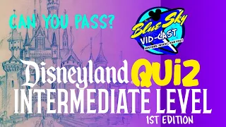 DISNEYLAND POP QUIZ | INTERMEDIATE LEVEL! | Can you pass the test?