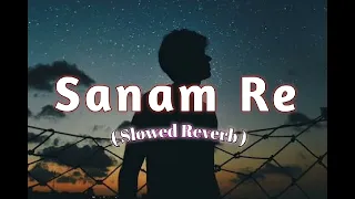 Sanam Re ( Slowed + Reverb ) | Arijit Singh - Lofi Song Use Headphones 🎧💯