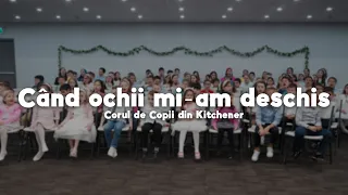 Când ochii mi-am deschis - Corul de Copii din Kitchener