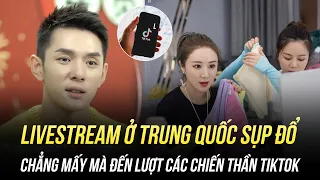 NGÀNH LIVESTREAM Ở TRUNG QUỐC SỤP ĐỔ: CHẲNG MẤY MÀ ĐẾN LƯỢT CÁC CHIẾN THẦN TIKTOK Ở VIỆT NAM