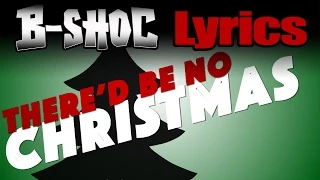 B-SHOC - There'd Be No Christmas (Lyrics)