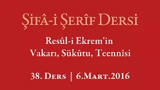 Şifa-i Şerif - 38.Ders - Resûl-i Ekrem'in  Vakarı, Sükûtu, Teennîsi - 6.Mart.2016