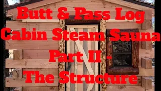 DIY But & Pass Outdoor Log Cabin Steam Sauna Part 2- The Structure