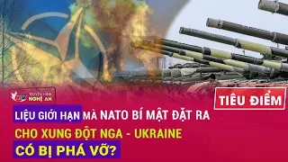 Tiêu điểm: Liệu giới hạn mà NATO bí mật đặt ra cho xung đột Nga - Ukraine có bị phá vỡ?