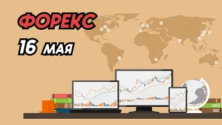 Форекс на 16 мая | Обзор | Прогноз форекс