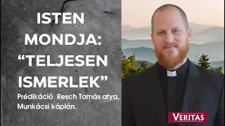 Teljesen ismerlek. Prédikáció: Resch Tamás atya, Munkácsi káplán