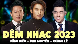 Đêm Nhạc 2023 - Bằng Kiều, Đan Nguyên, Quang Lê Mới Nhất | Nhạc Trữ Tình Tuyệt Đỉnh