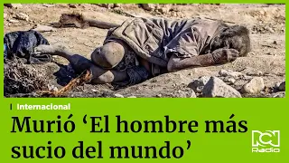 El hombre más sucio del mundo fallece a los 94 años