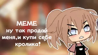 ~Ну так продай меня,и купи себе кролика!~меме~