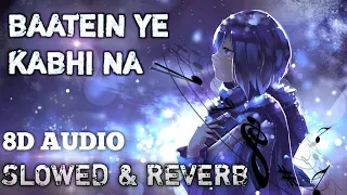 BAATEIN YE  KABHI NA 8D AUDIO SLOWED & REVERB :ONLY EARPHONE👍👍