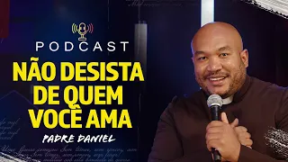 Não desista de quem você ama - Pe Daniel Antonio - PodCast Hesed #37