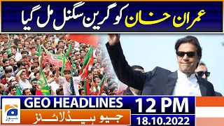 Geo News Headlines Today 12 PM | Imran Khan got green signal | 18th October 2022