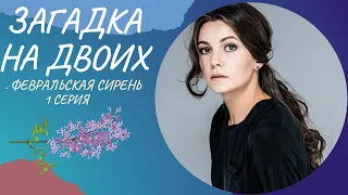 ЗАГАДКА НА ДВОИХ. ФЕВРАЛЬСКАЯ СИРЕНЬ. 1 СЕРИЯ. Лучшие фильмы