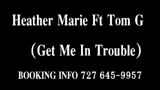 Heather Marie FT Tom G (Get Me In Trouble)