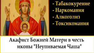 Помощь при алкоголизме, наркомании.Слушай 40 дней подряд. Акафист "Неупиваемая Чаша".