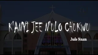 K'anyi Jee N'ulo Chukwu | Jude Nnam