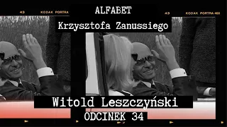 ALFABET KRZYSZTOFA ZANUSSIEGO |  WITOLD LESZCZYŃSKI  | ODC. 34