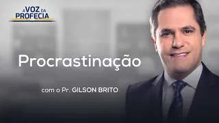 Procrastinação | A Voz da Profecia | Pr. Gilson Brito