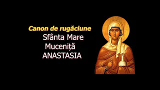 Canon de rugăciune la Sfânta Mare Muceniță Anastasia - 22 Decembrie - slujitor Dani