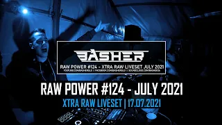 Basher - RAW Power #124 (Xtra Raw Hardstyle & Uptempo Raw Liveset - July 2021)