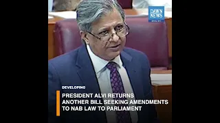 President Alvi Returns Bill Seeking Amendments To NAB Law To Parliament | Developing