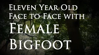 Eleven Year Old Boy - Face to Face with Bigfoot.